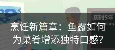 烹饪新篇章：鱼露如何为菜肴增添独特口感？